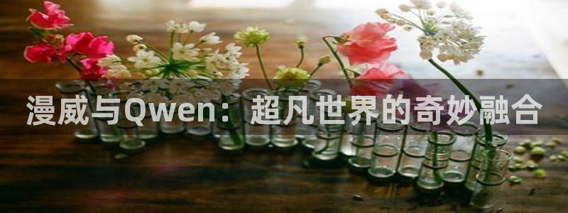age动漫网页版：漫威与Qwen：超凡世界的奇妙融合